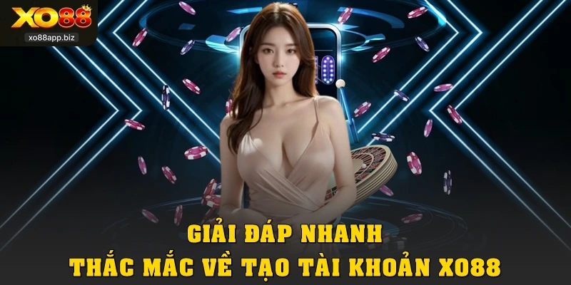 FAQ – Giải đáp nhanh thắc mắc về tạo tài khoản XO88