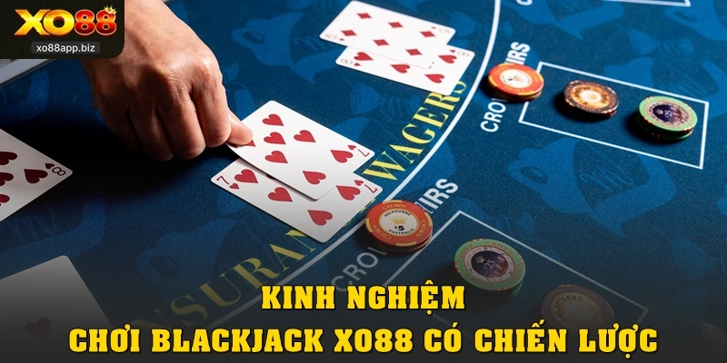 Kinh nghiệm chơi Blackjack XO88 có chiến lược