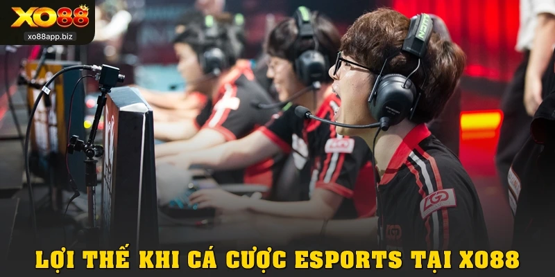 Lợi thế khi cá cược Esports tại XO88