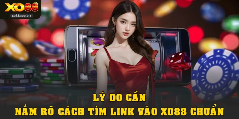 Lý do cần nắm rõ cách tìm link vào XO88 chuẩn