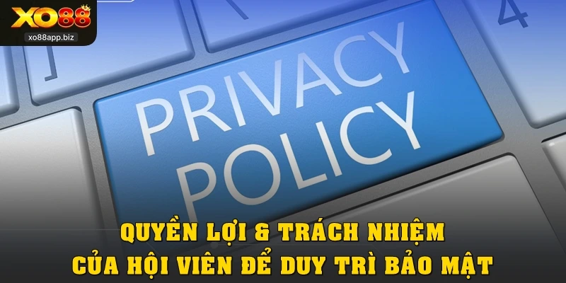 Quyền lợi & trách nhiệm hội viên để duy trì bảo mật
