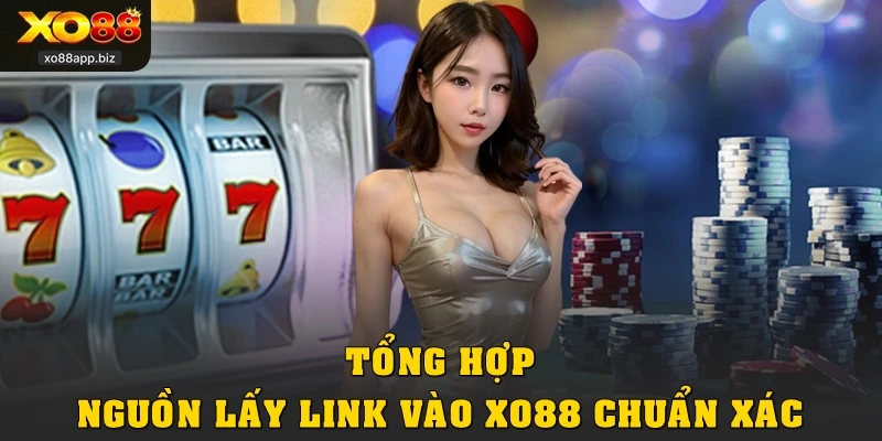 Tổng hợp nguồn lấy link vào XO88 chuẩn xác